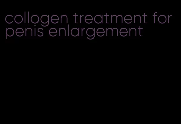 collogen treatment for penis enlargement