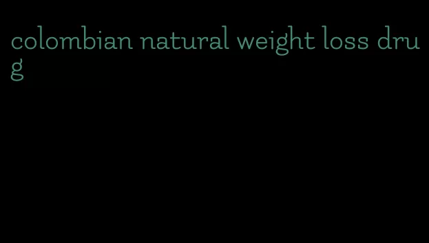 colombian natural weight loss drug