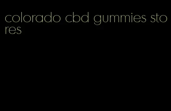 colorado cbd gummies stores