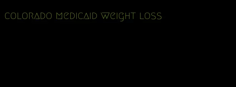 colorado medicaid weight loss