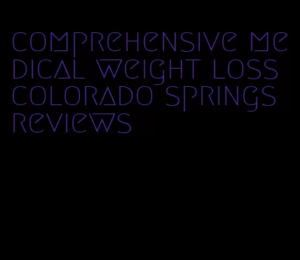 comprehensive medical weight loss colorado springs reviews