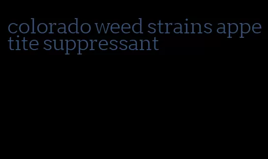 colorado weed strains appetite suppressant