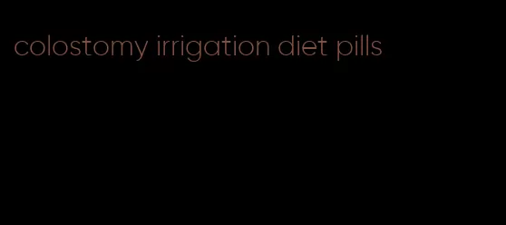 colostomy irrigation diet pills