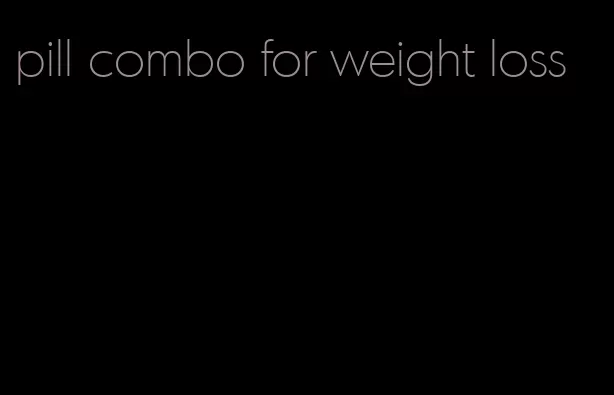 pill combo for weight loss