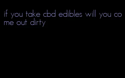 if you take cbd edibles will you come out dirty