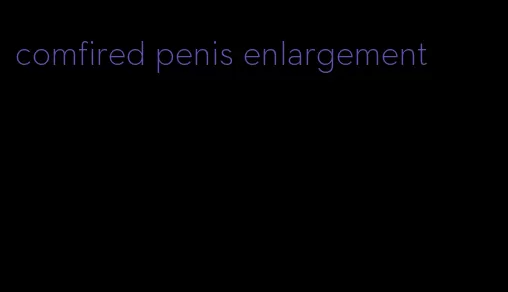 comfired penis enlargement