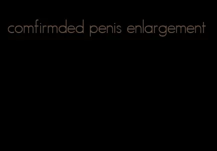 comfirmded penis enlargement