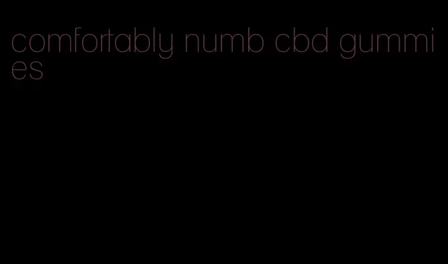 comfortably numb cbd gummies