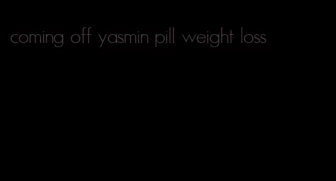 coming off yasmin pill weight loss