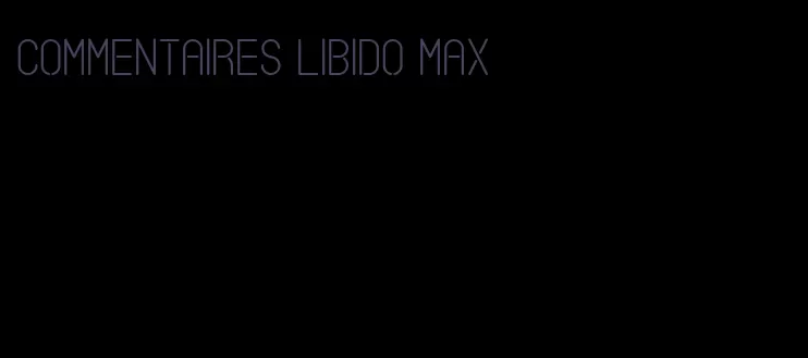 commentaires libido max