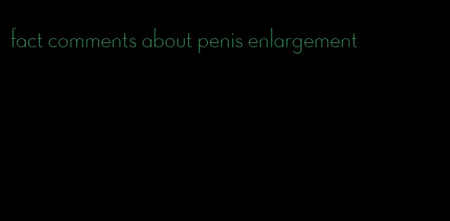 fact comments about penis enlargement