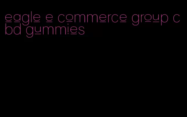 eagle e commerce group cbd gummies