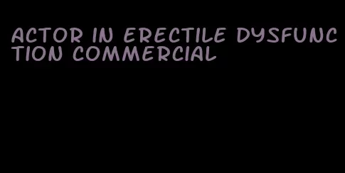 actor in erectile dysfunction commercial