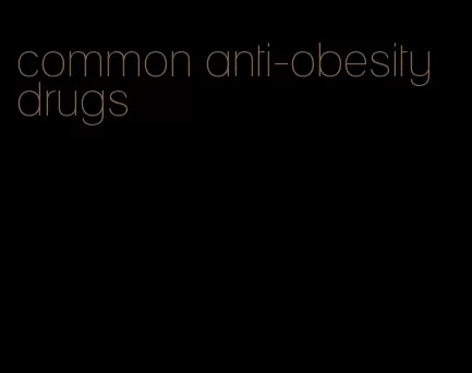 common anti-obesity drugs