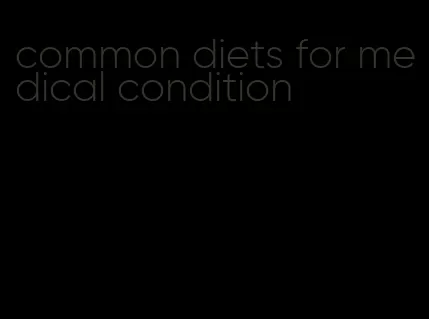 common diets for medical condition