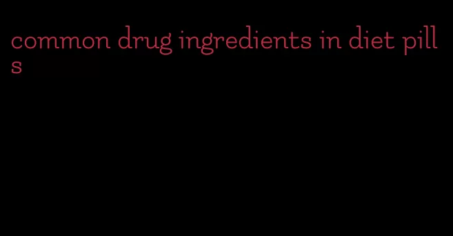 common drug ingredients in diet pills