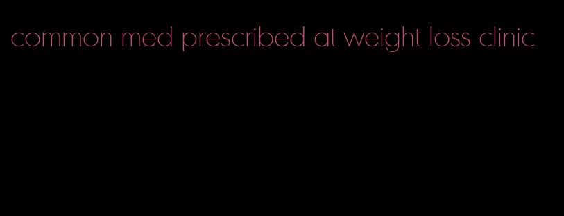 common med prescribed at weight loss clinic