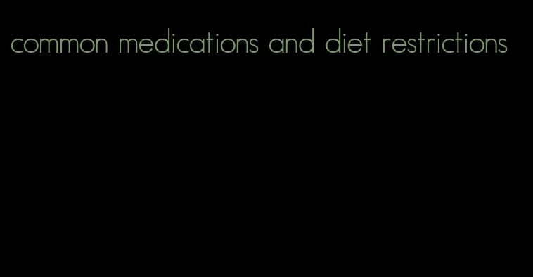 common medications and diet restrictions