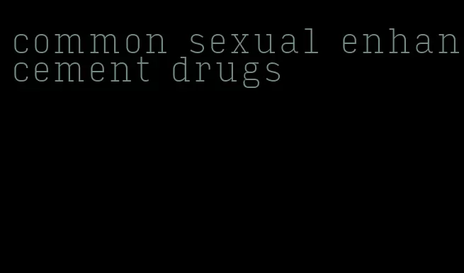 common sexual enhancement drugs