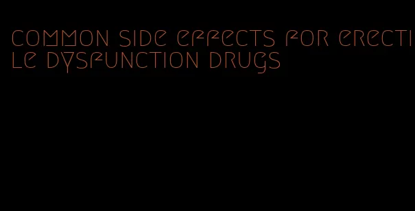 common side effects for erectile dysfunction drugs