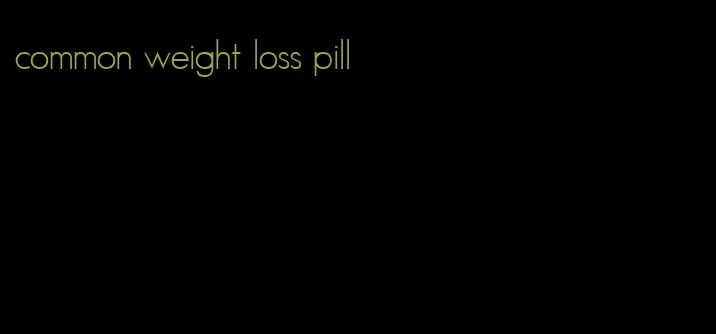 common weight loss pill