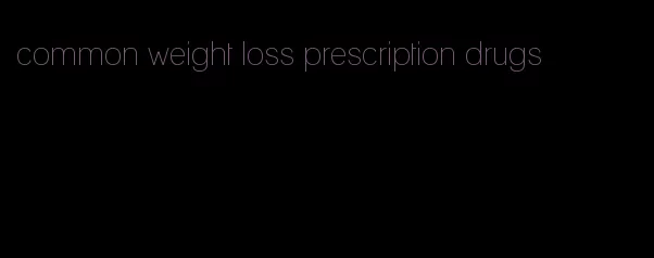 common weight loss prescription drugs