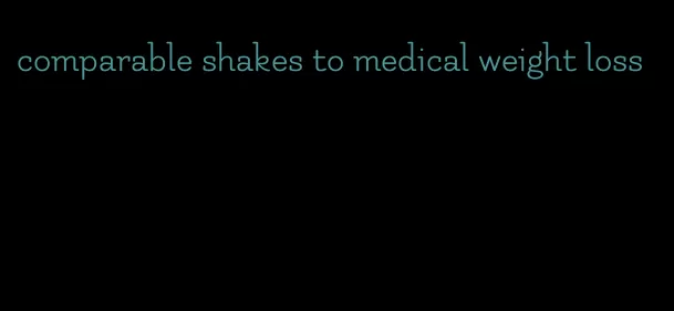 comparable shakes to medical weight loss