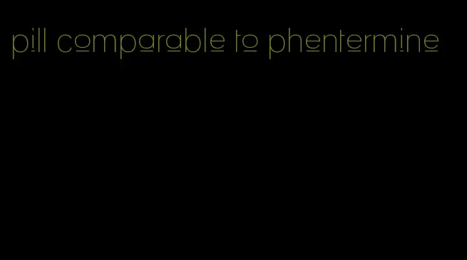 pill comparable to phentermine