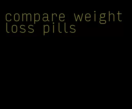 compare weight loss pills