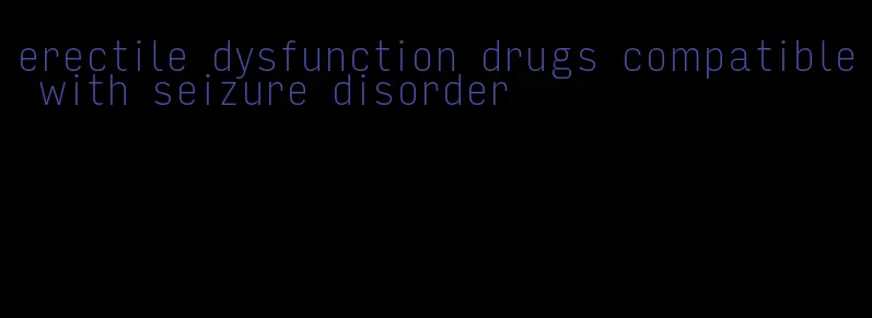 erectile dysfunction drugs compatible with seizure disorder