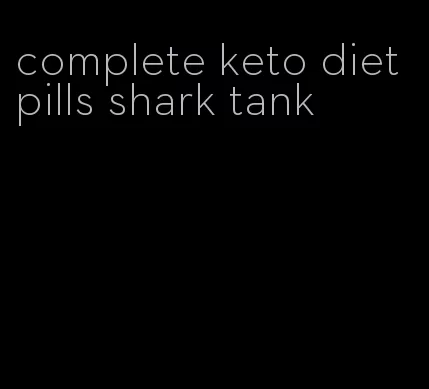 complete keto diet pills shark tank