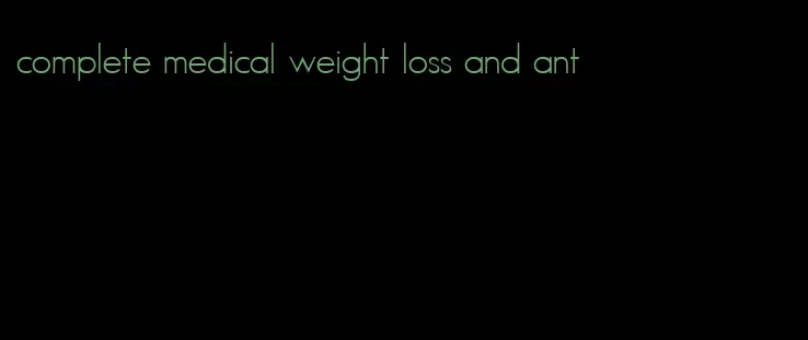 complete medical weight loss and ant