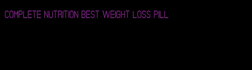 complete nutrition best weight loss pill