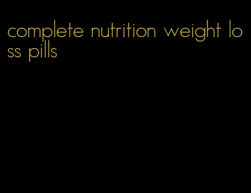 complete nutrition weight loss pills