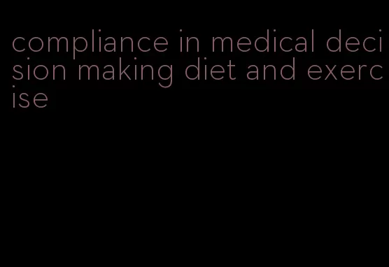 compliance in medical decision making diet and exercise