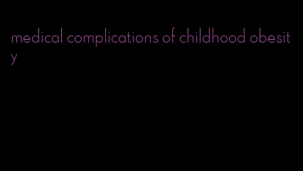 medical complications of childhood obesity