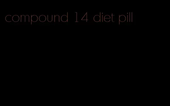 compound 14 diet pill