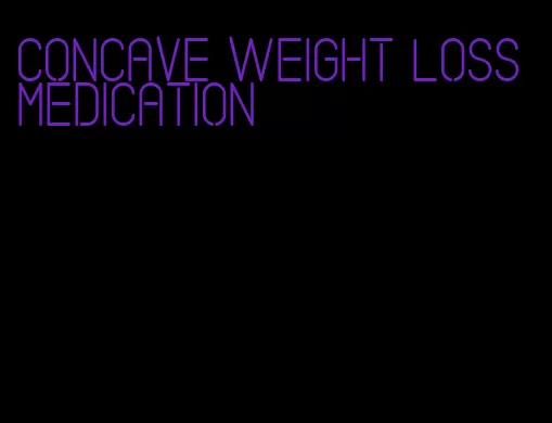 concave weight loss medication