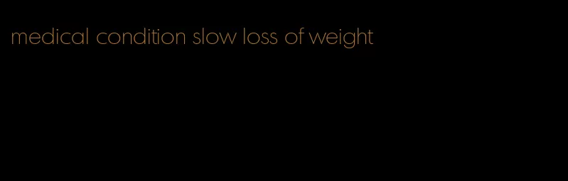 medical condition slow loss of weight