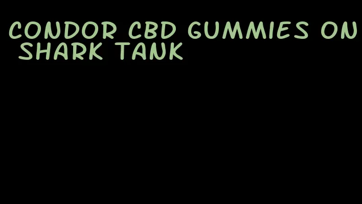 condor cbd gummies on shark tank