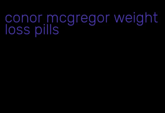 conor mcgregor weight loss pills