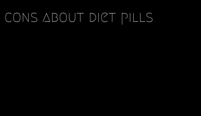 cons about diet pills