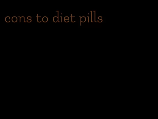 cons to diet pills