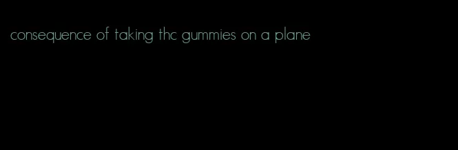 consequence of taking thc gummies on a plane