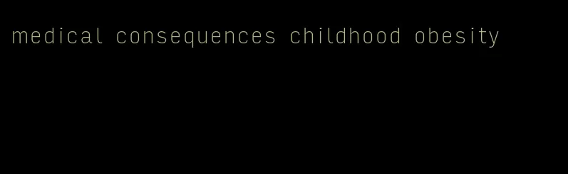 medical consequences childhood obesity