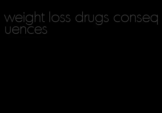 weight loss drugs consequences