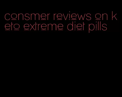 consmer reviews on keto extreme diet pills