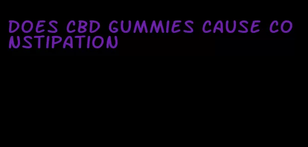 does cbd gummies cause constipation