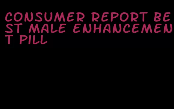 consumer report best male enhancement pill