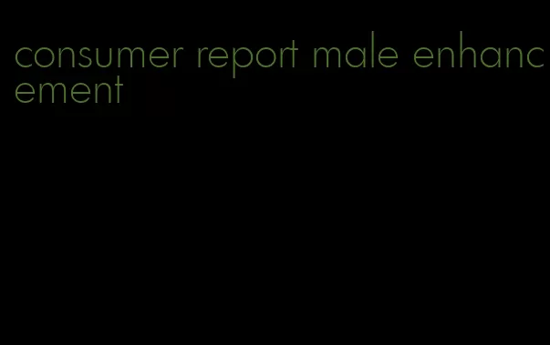 consumer report male enhancement